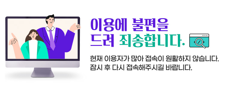 이용에 불편을 드려 죄송합니다.
현재 이용자가 많아 접속이 원활하지 않습니다.
잠시 후 다시 접속해주시길 바랍니다.